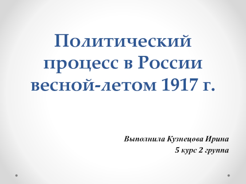 Политический процесс в России весной - летом 1917 г.