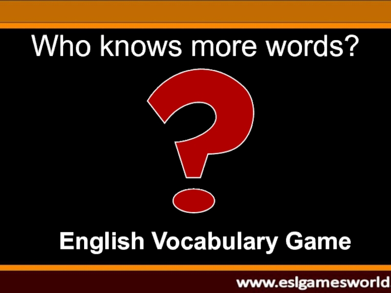 English Vocabulary Game
Who knows more words?