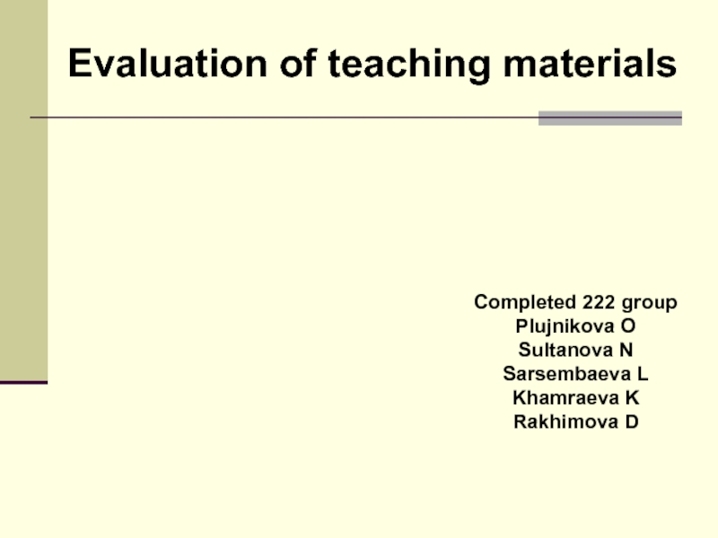 Evaluation of teaching materials
Completed 222 group
Plujnikova O
Sultanova
