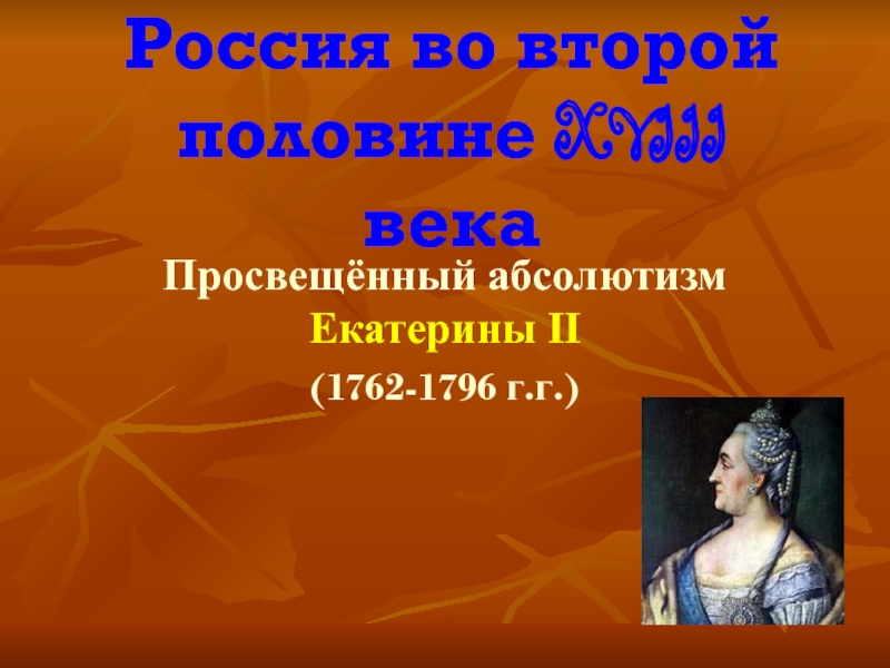 Россия во второй половине XVIII века  Просвещённый абсолютизм Екатерины II (1762-1796 г.г.)
