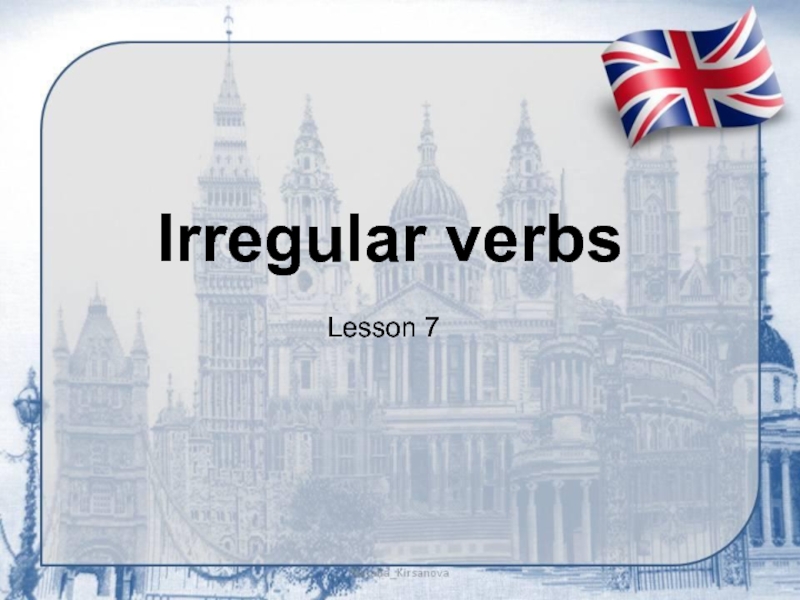 Irregular verbs
Lesson 7