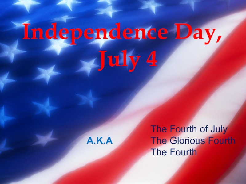 Also called
The Fourth of July The Glorious Fourth The Fourth
Independence Day,