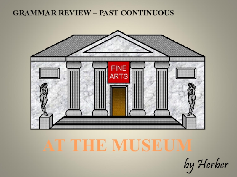 AT THE MUSEUM
GRAMMAR REVIEW – PAST CONTINUOUS