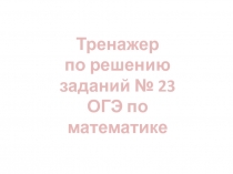 Тренажер
по решению
з аданий № 23
ОГЭ по математике