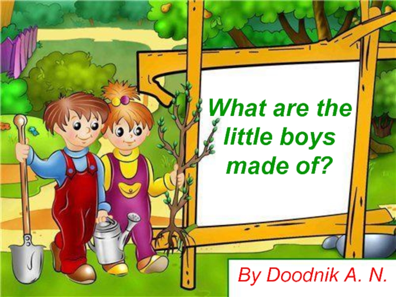 What are the little boys made of?By Doodnik A. N.