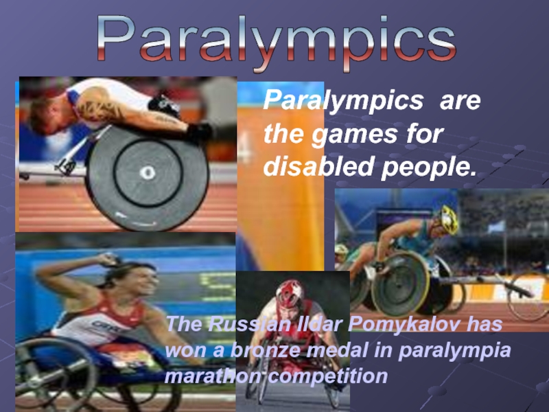 Paralympics Paralympics are the games for disabled people.  The Russian Ildar Pomykalov has won a bronze
