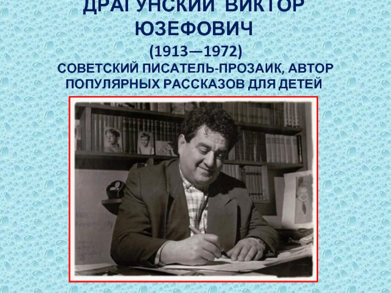 Драгунский Виктор Юзефович  (1913—1972)  советский писатель-прозаик, автор популярных рассказов для детей