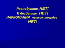 Равнодушию – НЕТ!
И бездушию – НЕТ!
НАРКОМАНИИ – четкое, твердое – НЕТ!