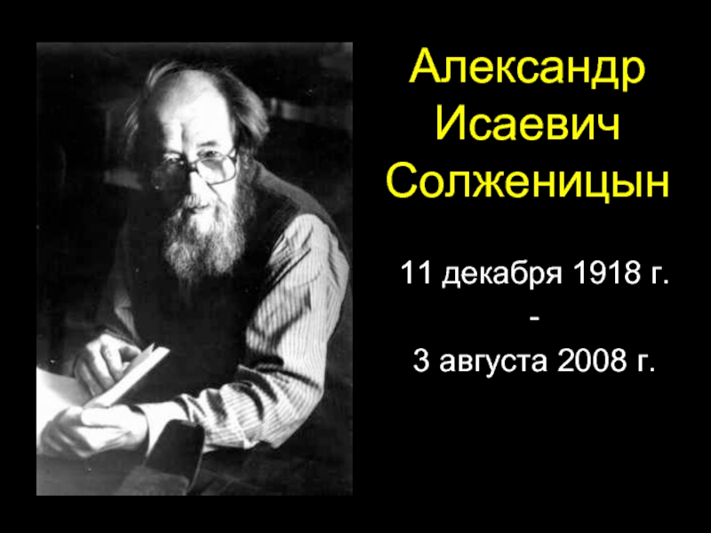 Презентация Александр Исаевич Солженицын  11 декабря 1918 г. - 3 августа 2008 г.