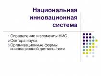 Национальная инновационная система Определение и элементы НИС Сектора науки Организационные формы инновационной деятельности 