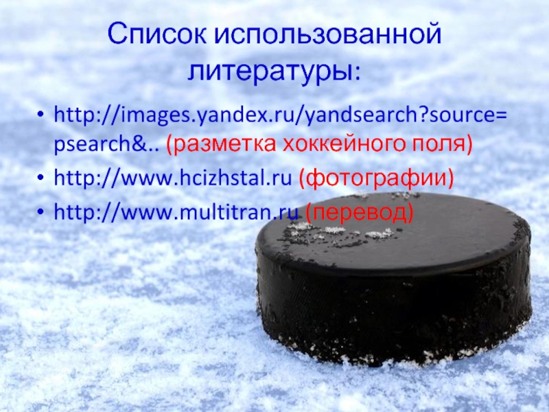 Список использованной литературы:http://images.yandex.ru/yandsearch?source=psearch&.. (разметка хоккейного поля)http://www.hcizhstal.ru (фотографии)http://www.multitran.ru (перевод)