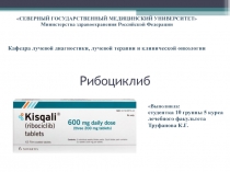 Рибоциклиб
СЕВЕРНЫЙ ГОСУДАРСТВЕННЫЙ МЕДИЦИНСКИЙ УНИВЕРСИТЕТ
Министерства