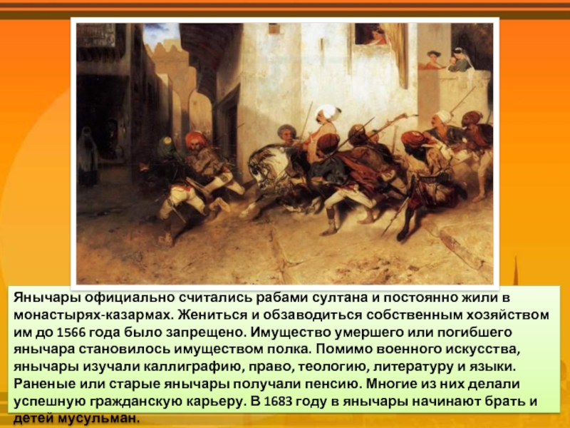 Янычары официально считались рабами султана и постоянно жили в монастырях-казармах. Жениться и обзаводиться собственным хозяйством им до
