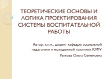 ТЕОРЕТИЧЕСКИЕ ОСНОВЫ И ЛОГИКА ПРОЕКТИРОВАНИЯ СИСТЕМЫ ВОСПИТАТЕЛЬНОЙ РАБОТЫ