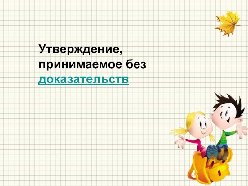 Утверждение принимаемое. Утверждение принимаемое без доказательств. Хорошисты презентация. Принимаемая без доказательств. Какие утверждения принимаются без доказательств.