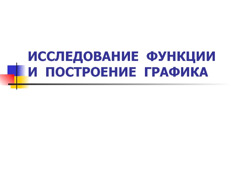 Презентация ИССЛЕДОВАНИЕ ФУНКЦИИ И ПОСТРОЕНИЕ ГРАФИКА