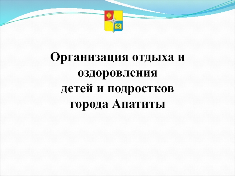 Презентация Организация отдыха и оздоровления детей и подростков города Апатиты