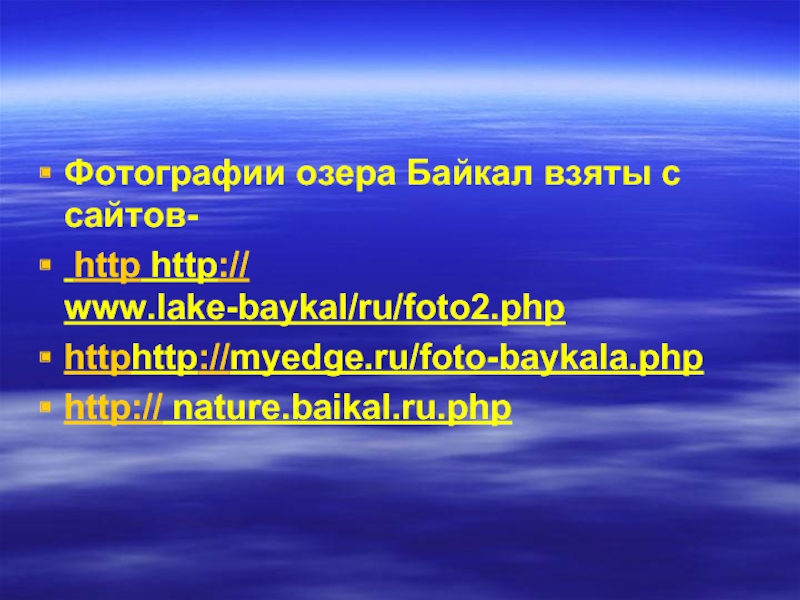 Фотографии озера Байкал взяты с сайтов- http http://	www.lake-baykal/ru/foto2.php httphttp://myedge.ru/foto-baykala.phphttp:// nature.baikal.ru.php