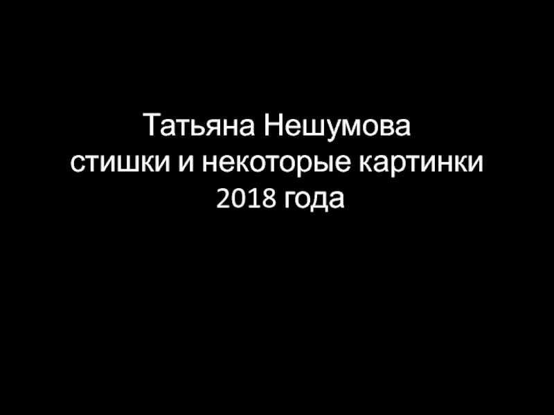 Татьяна Нешумова стишки и некоторые картинки 2018 года