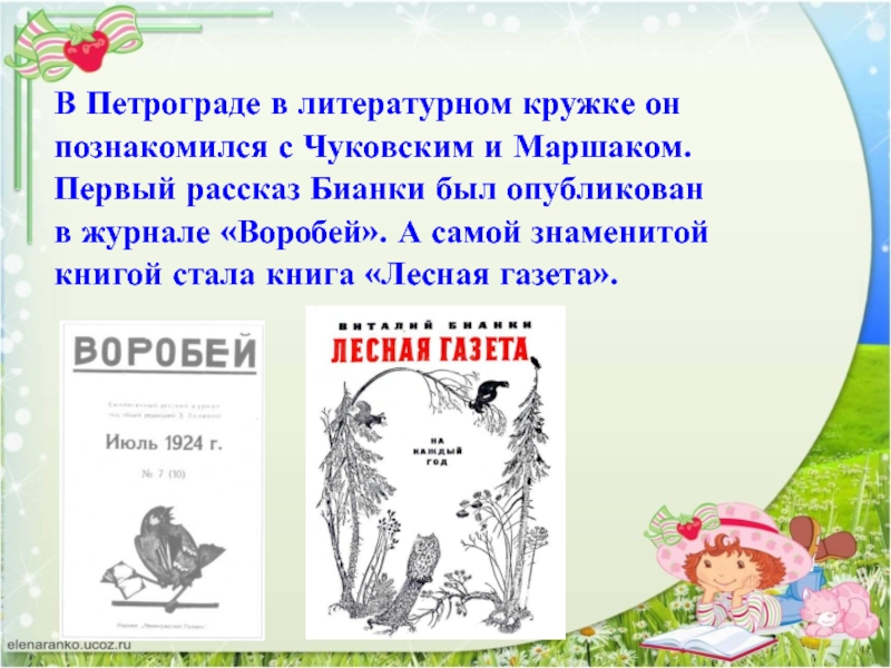 В Петрограде в литературном кружке онпознакомился с Чуковским и Маршаком.Первый рассказ Бианки был опубликованв журнале «Воробей». А
