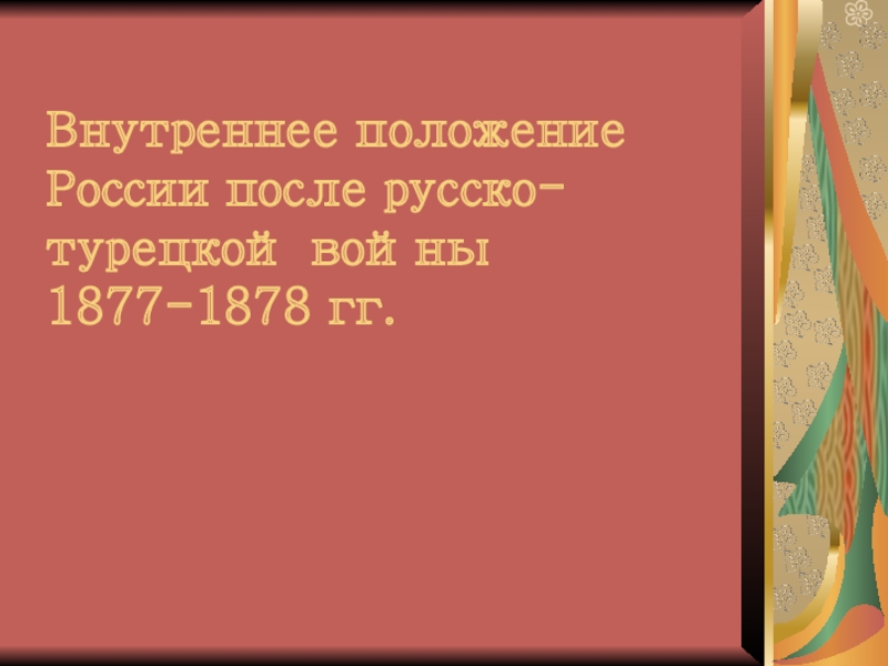 Презентация Внутреннее положение России после русско-турецкой войны 1877-1878 гг