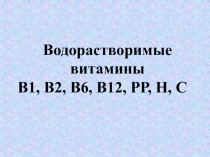 Водорастворимые витамины
В1, В2, В6, В12, РР, Н, С