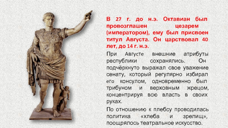 В 27 г. до н.э. Октавиан был провозглашен цезарем (императором), ему был присвоен титул Авгyста. Он царствовал