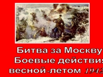 Битва за Москву.
Боевые действия
весной-летом 1942 г