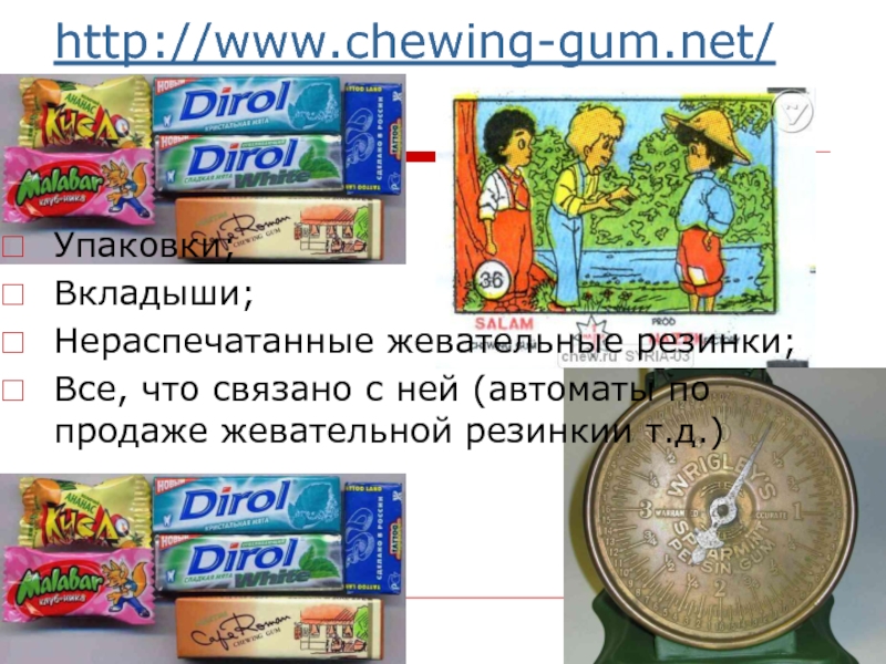 http://www.chewing-gum.net/ Упаковки;Вкладыши;Нераспечатанные жевательные резинки;Все, что связано с ней (автоматы по продаже жевательной резинкии т.д.)