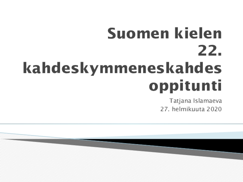 Презентация Suomen kielen 22. kahdeskymmeneskahdes oppitunti