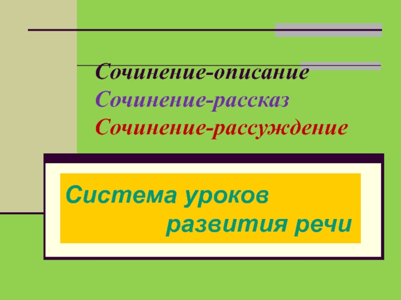 Сочинение-описание Сочинение-рассказ Сочинение-рассуждение
Система