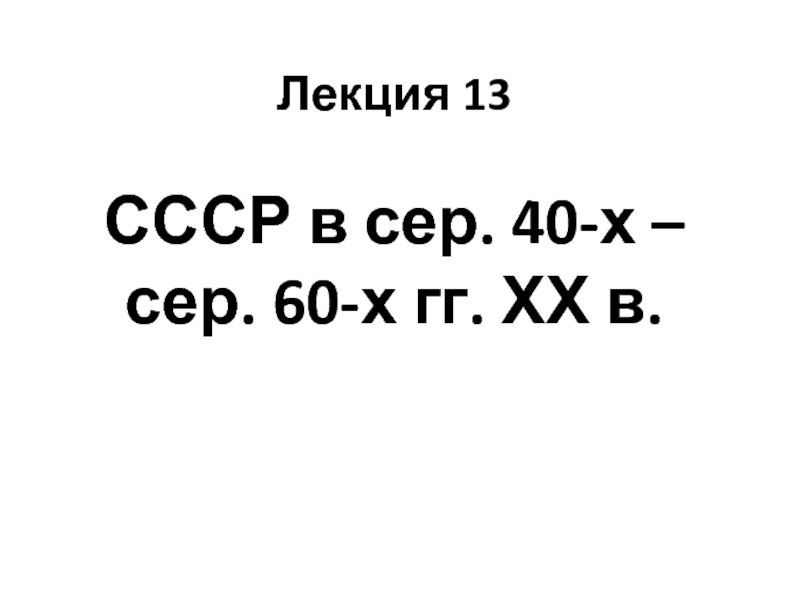 Лекция 13 СССР в сер. 40-х – сер. 60-х гг. ХХ в