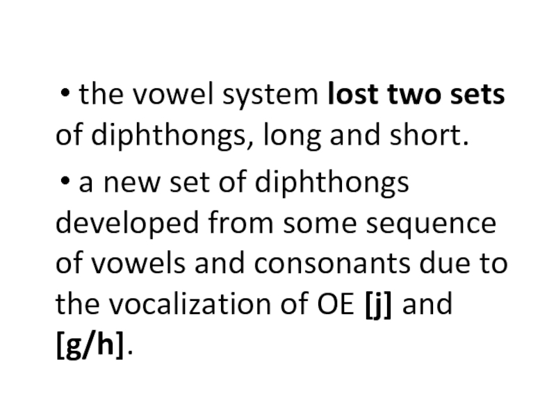 the vowel system lost two sets of diphthongs, long and short. a new set of diphthongs