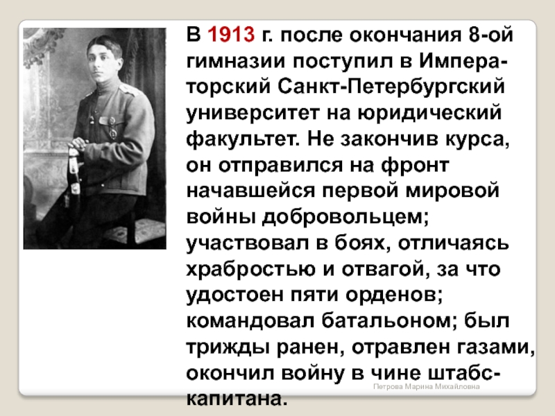 В 1913 г. после окончания 8-ой гимназии поступил в Импера-торский Санкт-Петербургский университет на юридический факультет. Не закончив