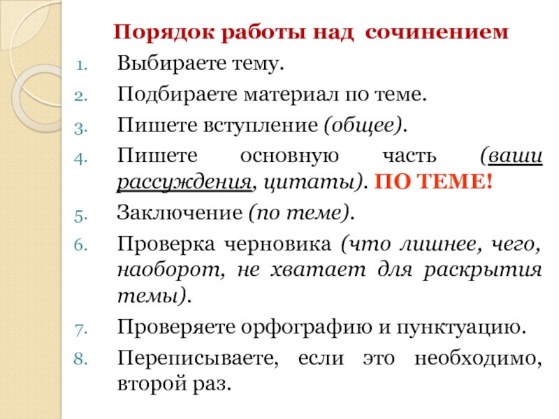 Порядок работы над сочинениемВыбираете тему.Подбираете материал по теме.Пишете вступление (общее).Пишете основную часть (ваши рассуждения, цитаты). ПО ТЕМЕ!