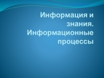 Информация и знания. Информационные процессы