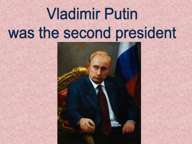 Vladimir Putin was the second president