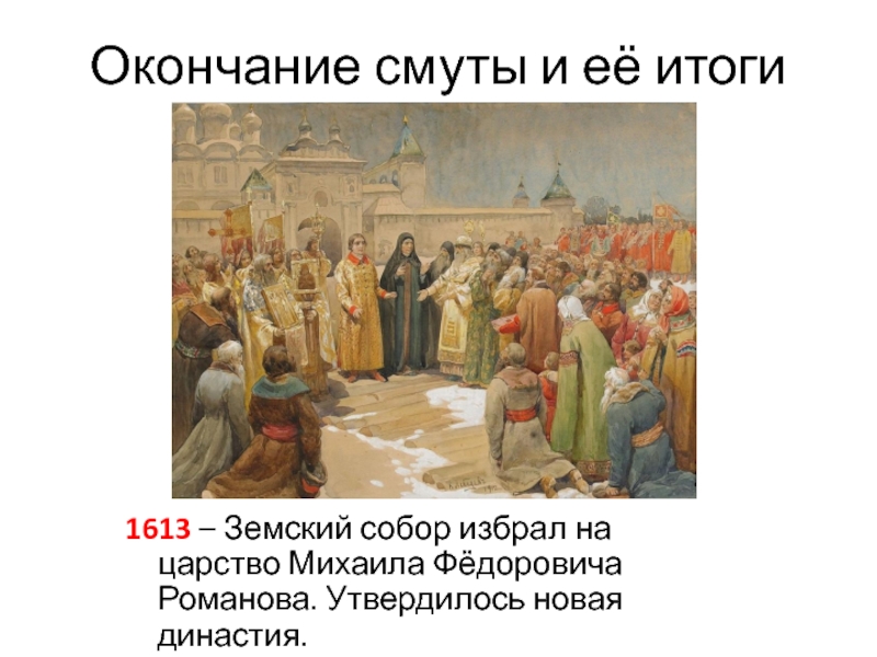 Окончание смутного времени. Клавдий Лебедев Земский собор 1613. Окончание смуты новая Династия. Земский собор 17 век Михаил Романов. Смута, избрание м Романова на царство.