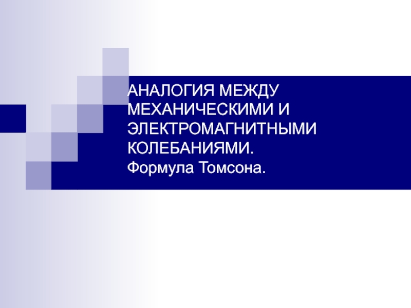 АНАЛОГИЯ МЕЖДУ МЕХАНИЧЕСКИМИ И ЭЛЕКТРОМАГНИТНЫМИ КОЛЕБАНИЯМИ. Формула Томсона.