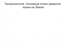 Геохронология. Основные этапы развития жизни на Земле