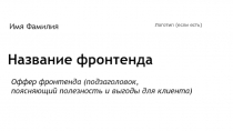 Название фронтенда
Оффер фронтенда (подзаголовок,
поясняющий полезность и