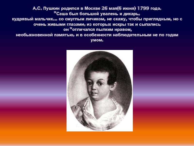 А.С. Пушкин родился в Москве 26 мая(6 июня) 1799 года.  