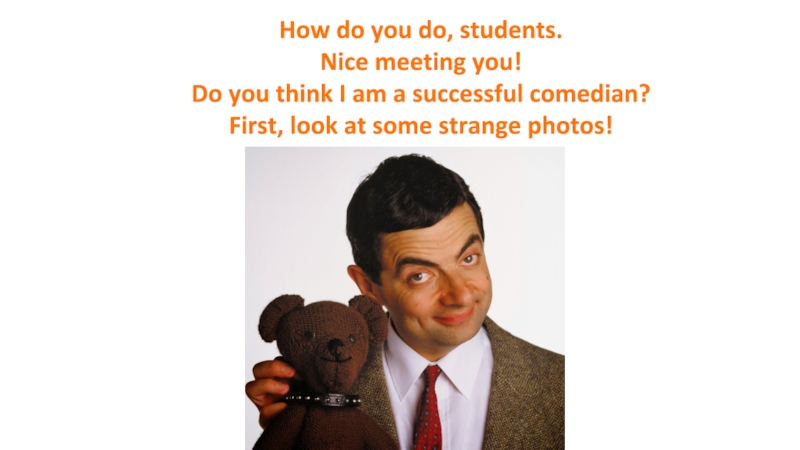 How do you do, students.
Nice meeting you!
Do you think I am a successful