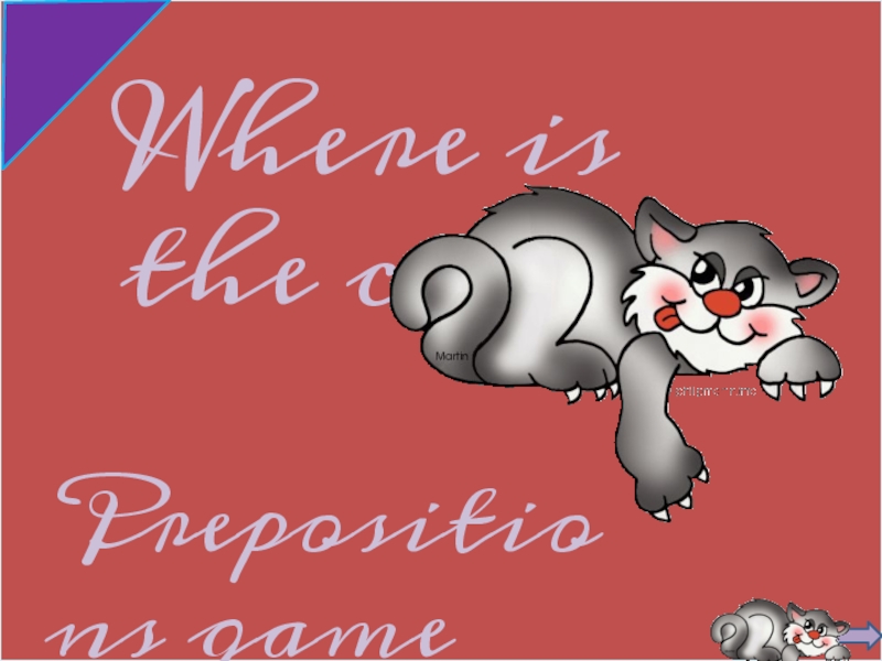 Where is the cat?
Prepositions game