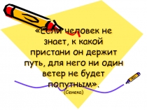 Если человек не знает, к какой пристани он держит путь, для него ни один ветер не будет попутным