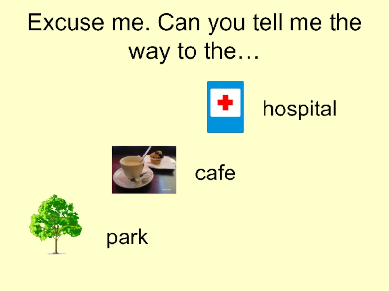 Excuse me. Can you tell me the way to the…cafehospitalpark