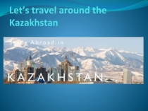 Presentation for ninth grade 'Let’s travel around the Kazakhstan'