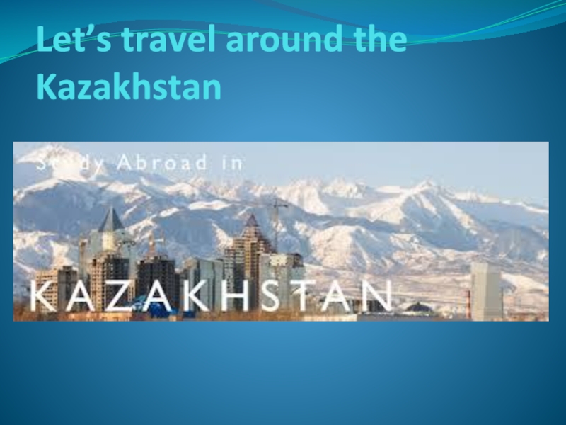 Презентация Presentation for ninth grade 'Let’s travel around the Kazakhstan'