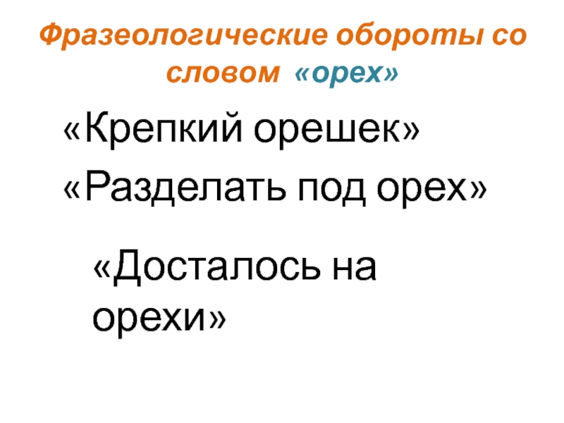 Фразеологические обороты со словом «орех»	«Крепкий орешек»	«Разделать под орех»«Досталось на орехи»