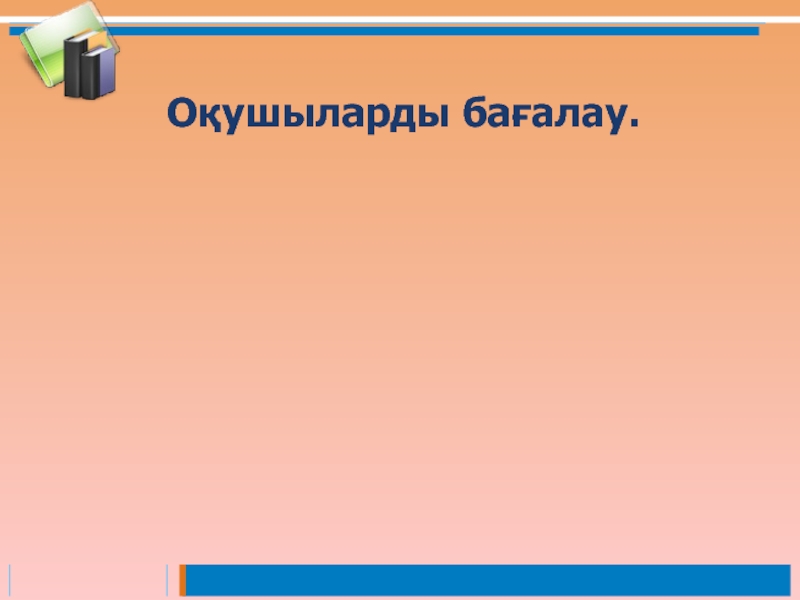 Ма?сатты келер ша? Оқушыларды бағалау. Оқушыларды бағалау.